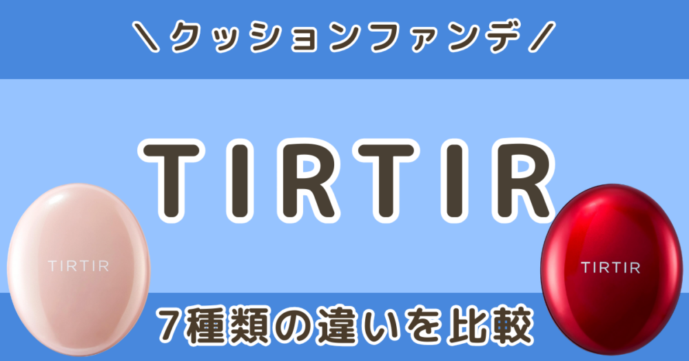 TIRTIRクッションファンデの違いを比較｜種類別にどれがいい？色選び・イエベブルベも解説