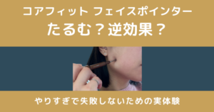 コアフィット フェイスポインターはたるむ？やりすぎ・逆効果と言われる理由を実体験で解説