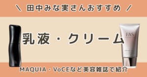 田中みな実が使っている乳液・クリームは？MAQUIA・VoCEなど美容雑誌で紹介された保湿アイテムまとめ【目的別】