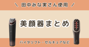 田中みな実が使っている美顔器は？バイタリフト・セルキュアなど人気美容家電まとめ