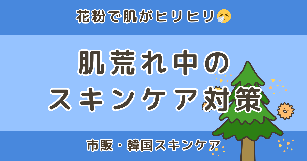 花粉で肌荒れするときのスキンケア対策｜市販・韓国スキンケアおすすめアイテム