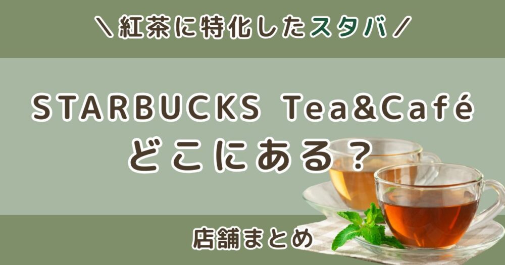 スターバックス ティー＆カフェの店舗はどこ？全国27店舗一覧まとめ【2026最新】