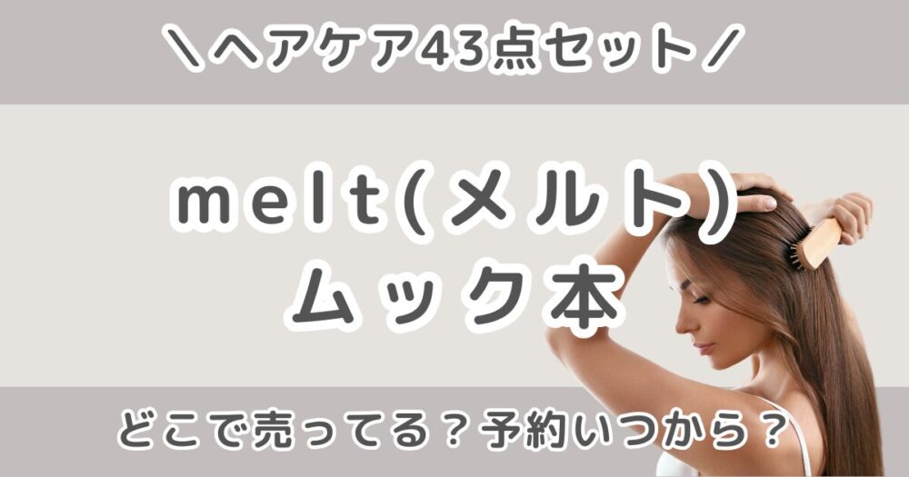 melt（メルト）ムック本はどこで売ってる？販売店・予約いつから？発売日まとめ【ヘアケア43点】