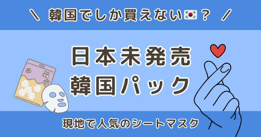 韓国でしか買えないパックは？日本未発売の韓国シートマスクまとめ