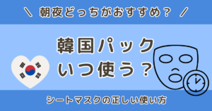 韓国パックはいつ使う？朝夜どっち？シートマスクの正しい使い方