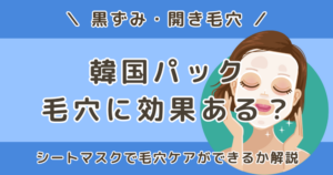 韓国パックは毛穴に効果ある？シートマスクで毛穴ケアできるのか解説。毛穴の黒ずみや開きにパックが向いている理由、毛穴ケアにおすすめの韓国シートマスクについて紹介します。