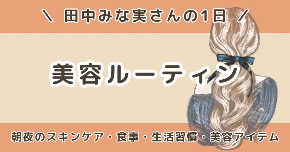 田中みな実の1日の美容ルーティンまとめ｜朝・夜のスキンケアや食事・生活習慣も解説
