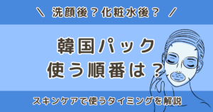 韓国パックの順番は？スキンケアで使うタイミングを解説