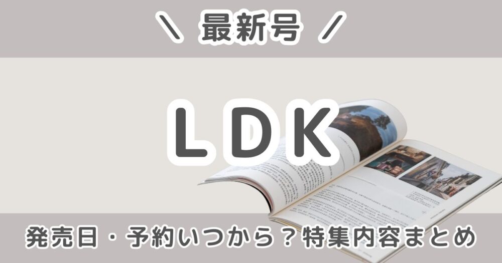 LDK最新号の予約いつから？発売日・特集内容まとめ｜どこで売ってる？
