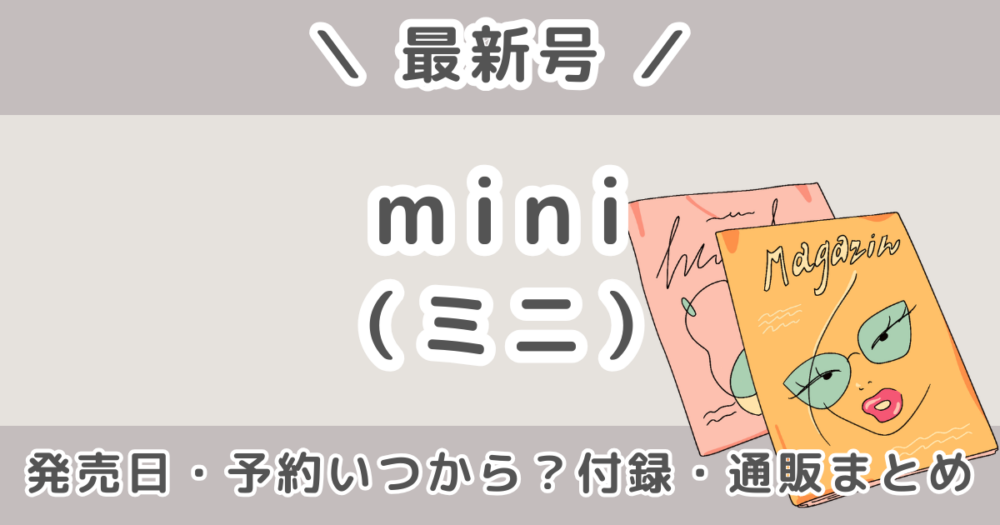 mini（ミニ）最新号はいつ発売？付録・発売日・値段・予約・どこで売ってるかまとめ【2026年7月号】