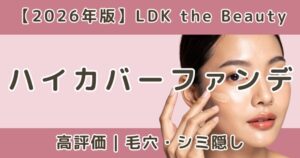 LDKで高評価だったハイカバーファンデおすすめまとめ|毛穴・シミ隠し【2026年】