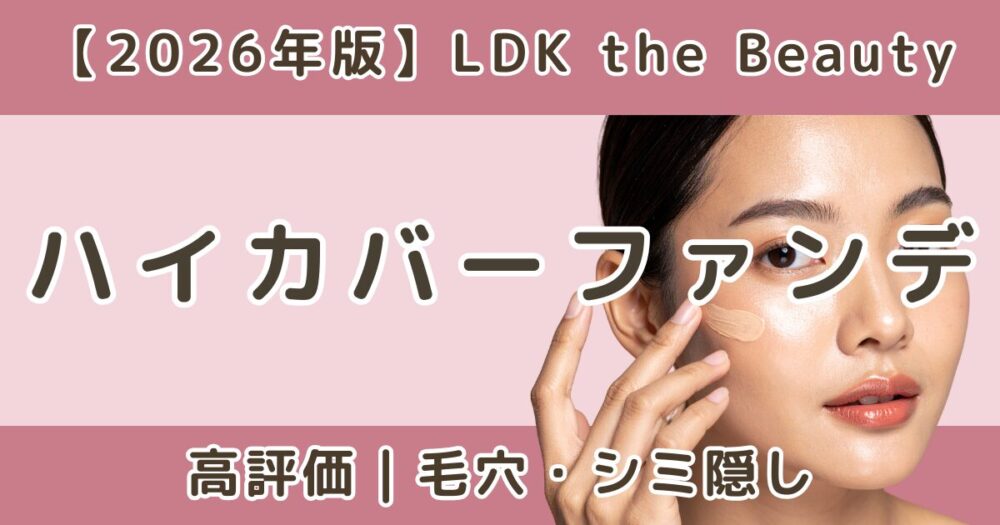 LDKで高評価だったハイカバーファンデおすすめまとめ｜毛穴・シミ隠し【2026年】