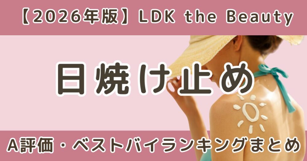 LDK日焼け止めおすすめはどれ？A評価・ベストバイランキングまとめ【2026年】