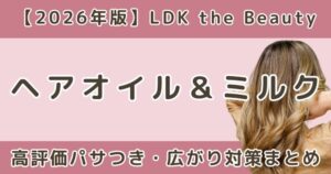 LDK高評価ヘアオイル＆ヘアミルクおすすめ！パサつき・広がり対策まとめ【2026年】