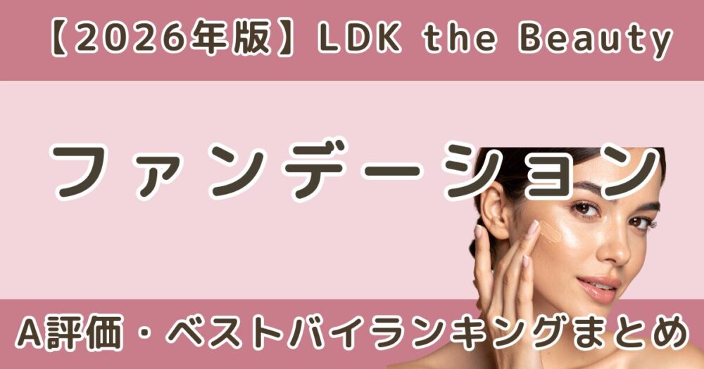 LDKファンデおすすめはどれ？クッション・リキッドのA評価ランキングまとめ【2026年】