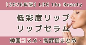 LDK低彩度リップおすすめはどれ？韓国コスメ・高評価まとめ【2026年】