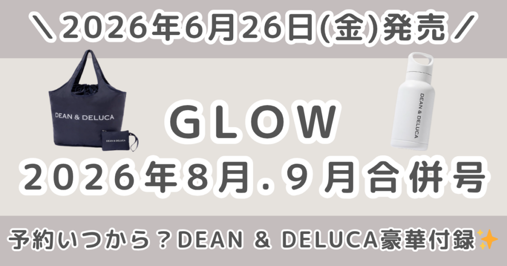 GLOW（グロー）2026年8月・9月合併号は予約いつから？DEAN & DELUCA付録の発売日・値段・どっちがおすすめか解説