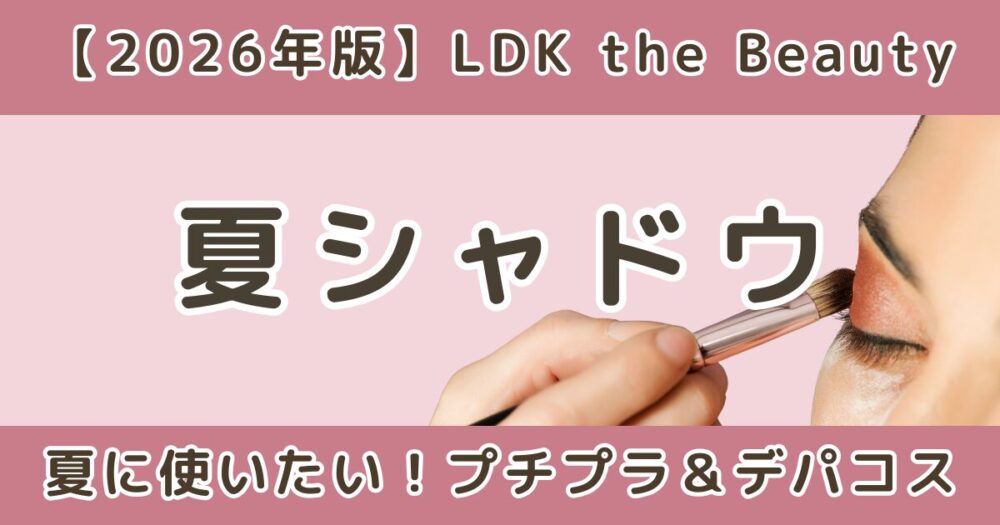 LDK高評価の夏アイシャドウおすすめランキング｜プチプラ・デパコス比較【2026】