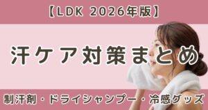 LDK高評価の汗ケアアイテムまとめ|制汗剤・シート・ドライシャンプー・冷感グッズを徹底比較【2026】