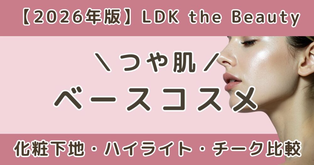 LDKで高評価だったつや肌ベースコスメまとめ｜ツヤ下地・ハイライト・チーク比較【2026年】
