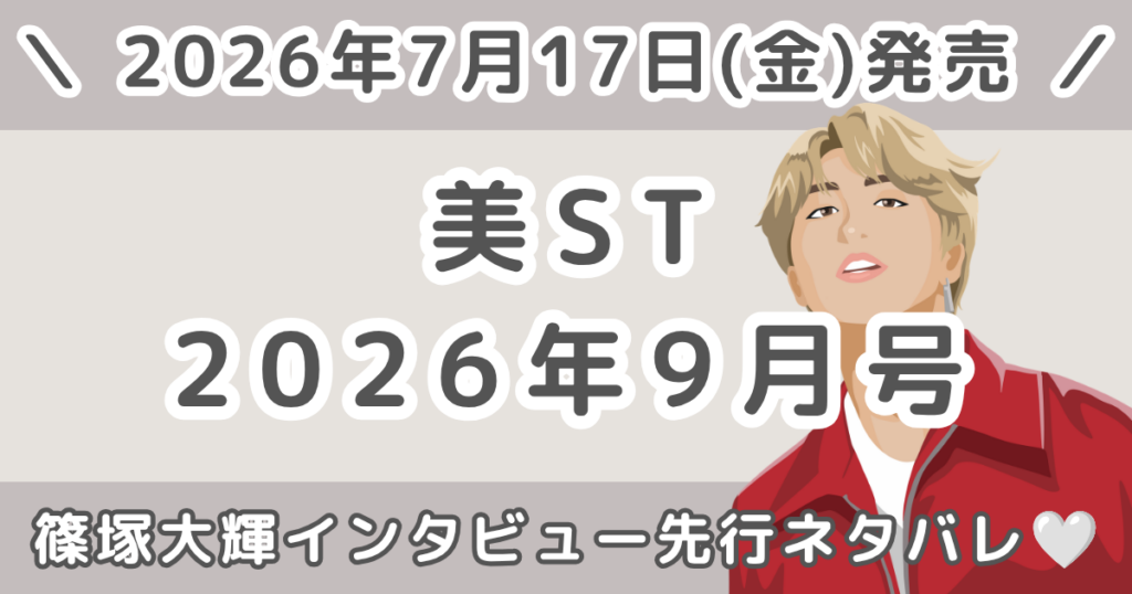 美ST（ビスト）2026年9月号増刊 篠塚大輝（timelesz）インタビュー先行ネタバレ！COVER STORYの見どころ