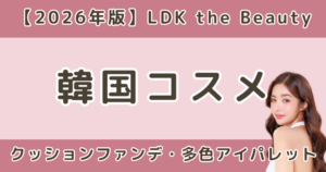 LDK高評価の韓国コスメおすすめランキング|クッションファンデ・アイシャドウを比較【2026】