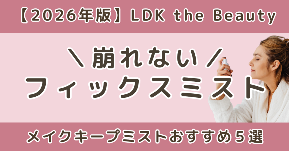 LDK高評価のフィックスミスト(メイクキープミスト)おすすめ5選｜崩れないアイテムを比較【2026】