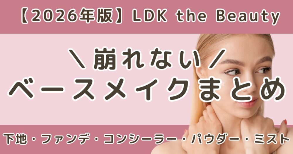 LDK高評価の崩れないベースメイクまとめ｜下地・ファンデ・コンシーラー・パウダー・ミスト【2026】