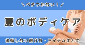 【診断】ベタつかない夏のボディケア｜後悔しない選び方・アイテムまとめ