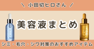 小田切ヒロの美容液まとめ|シミ・毛穴・シワ対策のおすすめを目的別に紹介