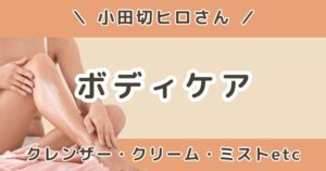 小田切ヒロが使ってるボディケアまとめ｜クレンザーからボディクリームまで紹介