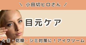 小田切ヒロが使ってる目元ケアまとめ｜アイクリーム・アイテムを紹介