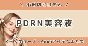 小田切ヒロが使ってるPDRN美容液まとめ｜メディキューブ・Anuaの人気アイテムを紹介
